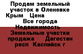 Продам земельный участок в Оленевке Крым › Цена ­ 2 000 000 - Все города Недвижимость » Земельные участки продажа   . Дагестан респ.,Каспийск г.